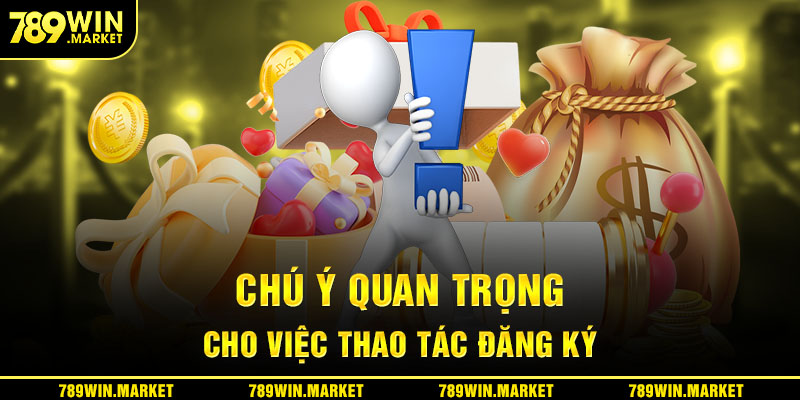 Chú ý quan trọng cho thao tác đăng ký tài khoản 789win 
